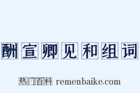 酬宣卿见和组词是什么意思的图片